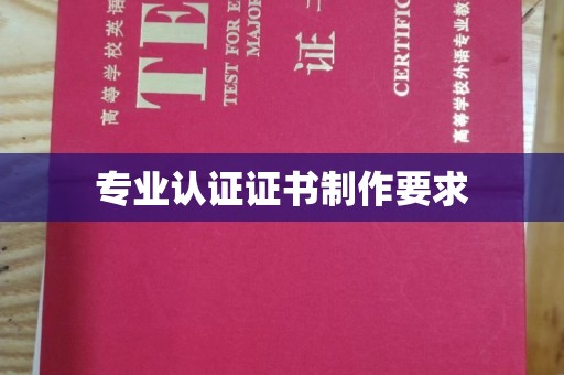 左贡专业认证证书制作要求