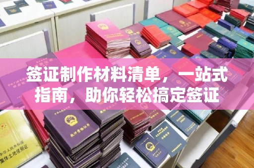 左贡签证制作材料清单，一站式指南，助你轻松搞定签证