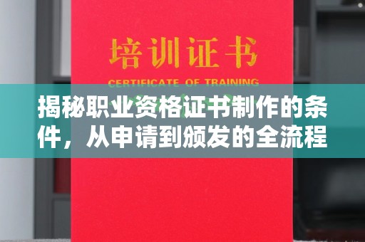 左贡揭秘职业资格证书制作的条件，从申请到颁发的全流程解析